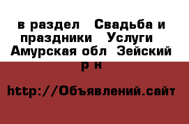  в раздел : Свадьба и праздники » Услуги . Амурская обл.,Зейский р-н